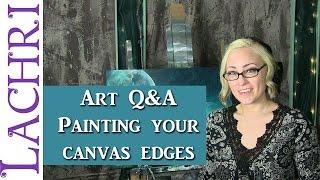 Art Q&A - what color should you paint your canvas edges- art tips w/ Lachri