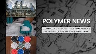 Polymer News: Global Acrylonitrile Butadiene Styrene (ABS) Market Outlook #abs