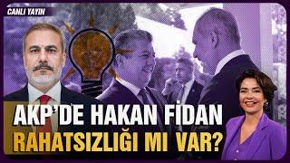 AKP’DE HAKAN FİDAN RAHATSIZLIĞI MI VAR ??