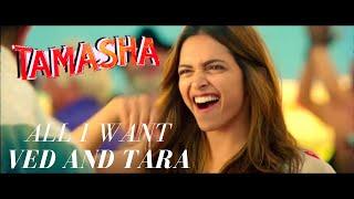 Tamasha || All I Want || Ved and Tara