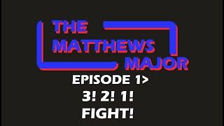 The Matthews Major - Episode 1 - 3! 2! 1! FIGHT!