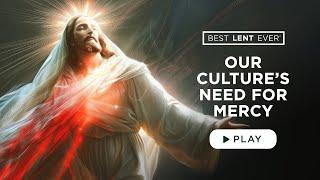 Our Culture's Need For Mercy - Best Lent Ever - Matthew Kelly