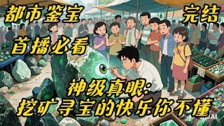 《神级真眼：挖矿寻宝的快乐你不懂 》都市#鉴宝#动漫#穷小子赵安意外获得了一个真视之眼， 跟某游戏里一样的真眼，插下去之后，赵安便可以看穿世间一切隐藏一切虚妄的东西。那还等什么，买彩票，赌翡翠，开公司