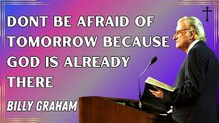 Dr. Billy Graham's - Don't Be Afraid Of Tomorrow Because God Is Already There