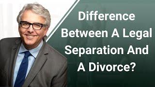 What is the Difference Between Legal Separation and Divorce? Consult Family Law Attorney California