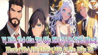 Vị Hôn Thê Của Tôi Cặp Kè Lộ Lên Trên Mạng, Nhưng Nhà Tôi Không Một Ai Tin Điều Đó!