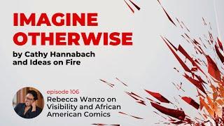 Imagine Otherwise: Rebecca Wanzo on Visibility and African American Comics