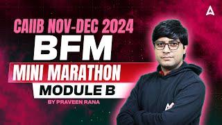CAIIB NOV-DEC 2024 | BFM Module-B Mini Marathon  | Expert Tips by Praveen Rana 