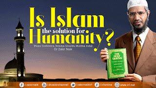 Is Islam the Solution for Humanity? by Dr Zakir Naik | Full Lecture with Q&A