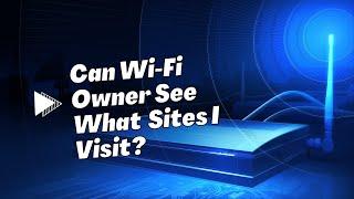 Can WiFi Owner See What Sites I Visit?