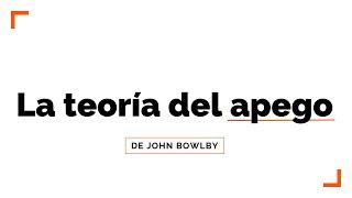 ¿Qué es el Apego? | La teoría psicoanalítica de John Bowlby