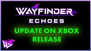 Wayfinder Echoes Xbox Release Update.