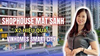 Shophouse mặt tiền "X2 HIỆU QUẢ" Vinhome Smart City | Tuệ Minh BĐS