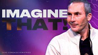IMAGINE THAT! | Chad Gonzales Ministries | Full Message
