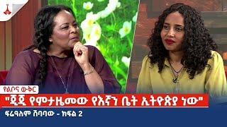 የልቦና ውቅር - "ጂጂ የምታዜመው የእኛን ቤት ኢትዮጵያ ነው"ፍሬዓለም ሽባባው - ክፍል 2