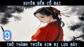 [9] Xuyên Đến Cổ Đại Trở Thành Thiên Kim Giả Bị Lưu Đày