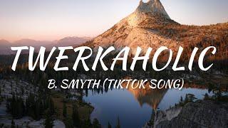 B. Smyth - Twerkaholic (Tiktok lyrics)