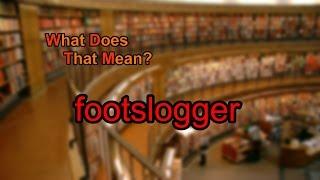 What does footslogger mean?