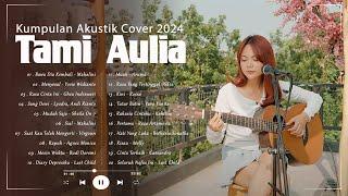 Lagu Akustik Cafe 2024 - Musik Santai Enak Didengar |Tami Aulia Full Album