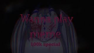 Wanna play meme (100K SPECIAL) [Warning: blood]