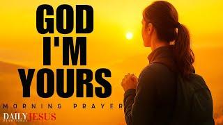 Say ‘God I’m Yours’ - Give God Everything in Deep Surrender (Morning Prayer And Devotional)