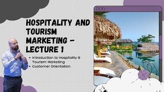 Lecture Series: What is Hospitality and Tourism Marketing? What is Customer Orientation - Lecture 1