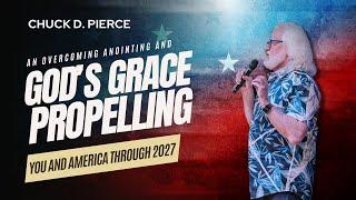 Chuck Pierce - An Overcoming Anointing and God's Grace Propelling You and America Through 2027!