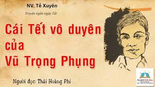 MỘT CÁI TẾT VÔ DUYÊN CỦA VŨ TRỌNG PHỤNG. Tác giả: NV. Tế Xuyên. Ng. đọc: Thái Hoàng Phi