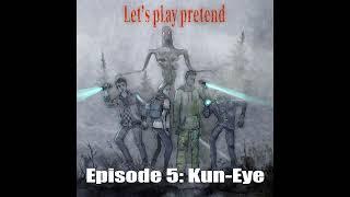 Let's Play Pretend | Episode 5: Kun-Eye