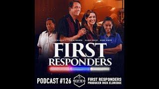 PODCAST #126: FIRST RESPONDERS MOVIE WITH WRITER AND PRODUCER RICK ELDRIDGE