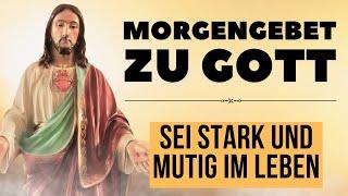 Morgengebet zu Gott um Kraft und Lebensmut I Sei Stark Und Mutig I Tägliches Morgengebet zu Gott