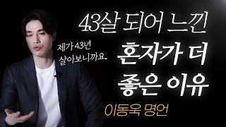 이동욱 명언 l 내가 43살 되고 깨달은, 혼자가 훨씬 더 좋은 이유...