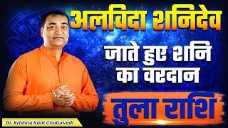 अलविदा शनिदेव - तुला (Tula) Libra राशि जानिए शनि देव कौन से वरदान आपको देकर जाने वाले है।