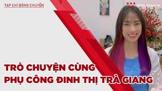 Trò chuyện cùng phụ công Đinh Thị Trà Giang | Tạp chí bóng chuyền