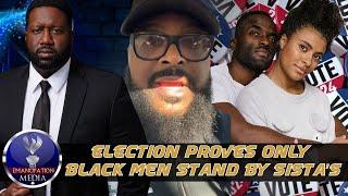 The 2024 Election Proved That The Only People Who Will Support Sistas Are Black Men