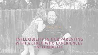 Inflexibility in our Parenting with a Child who Experiences Inflexibility (with Kristy Forbes)