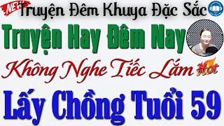 Ai Cũng Khen Hay với Câu truyện thực tế: Lấy Chồng Tuổi 59 | Kể truyện đêm khuya ngủ rất ngon