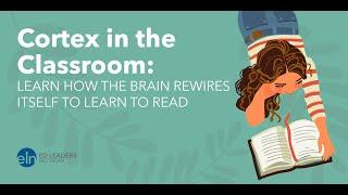 Cortex in the Classroom: Learn How the Brain Rewires Itself to Learn to Read