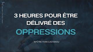 3H POUR ÊTRE DÉLIVRÉ DES OPPRESSIONS   Prière prophétique | Apôtre Yvan Castanou