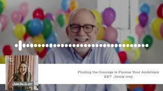 227 Jamie Ivey - Finding the Courage to Pursue Your Ambitions