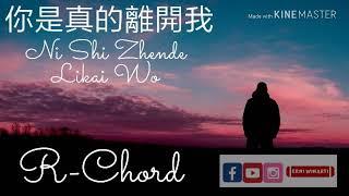 R CHORD - NI SHI ZHENDE LIKAI WO