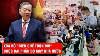 CHẤM DỨT "BIÊN CHẾ TRỌN ĐỜI" - CÁNH CỬA LỚN ĐƯA VIỆT NAM VÀO KỶ NGUYÊN HIỆU SUẤT VÀ CÔNG BẰNG