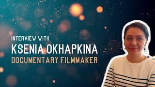 Interview with Ksenia Okhapkina (Documentary Filmmaker)