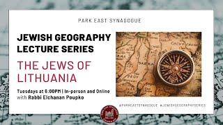 Jewish Geography Lecture Series | The Jews of Lithuania