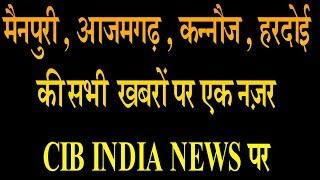 मैनपुरी , आजमगढ़ , कन्नौज , हरदोई की सभी  खबरों पर एक नज़र CIB INDIA NEWS पर