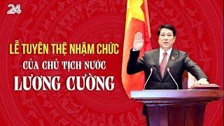 Lễ tuyên thệ nhậm chức của Chủ tịch nước Lương Cường | VTV24