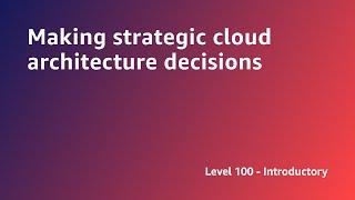 AWS Summit ANZ 2022 - Making strategic cloud architecture decisions (ARCH2)