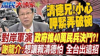 對岸軍演 政府急推40萬民兵去決鬥?! 謝龍介:想讓賴清德怕 全台出這招對付