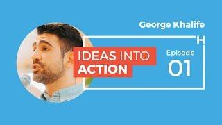 George Khalife | Ideas Into Action #1