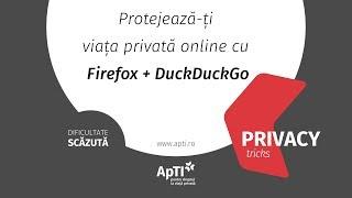  ApTI Privacy Tricks: Protejează-ți viața privată online cu Firefox + DuckDuckGO